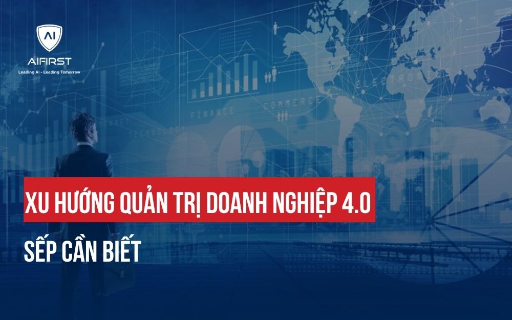 XU HƯỚNG QUẢN TRỊ DOANH NGHIỆP 4.0 SẾP CẦN BIẾT